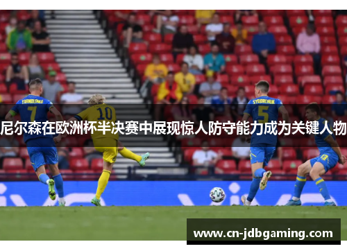 尼尔森在欧洲杯半决赛中展现惊人防守能力成为关键人物