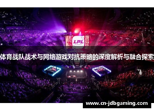 体育战队战术与网络游戏对抗策略的深度解析与融合探索 体育战队战术与网络游戏对抗策略的深度解析与融合探索
