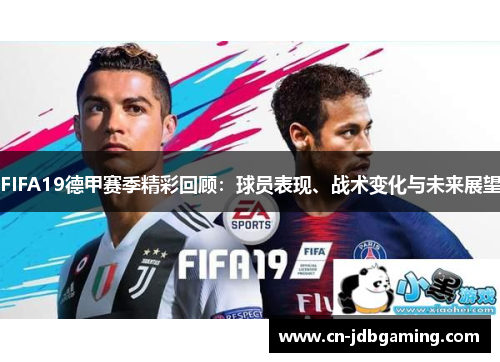 FIFA19德甲赛季精彩回顾:球员表现、战术变化与未来展望 FIFA19德甲赛季精彩回顾:球员表现、战术变化与未来展望