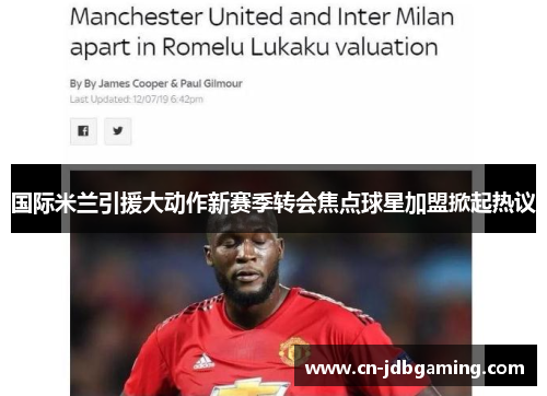 国际米兰引援大动作新赛季转会焦点球星加盟掀起热议 国际米兰引援大动作新赛季转会焦点球星加盟掀起热议