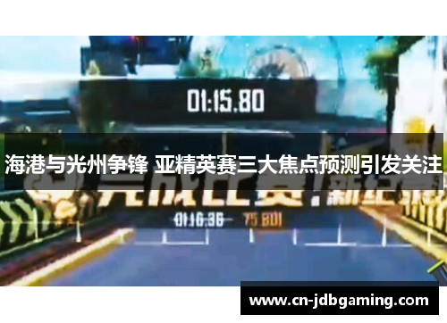 海港与光州争锋 亚精英赛三大焦点预测引发关注