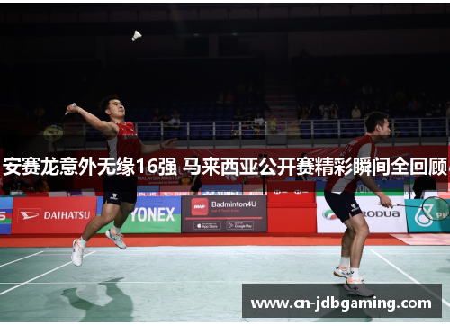 安赛龙意外无缘16强 马来西亚公开赛精彩瞬间全回顾