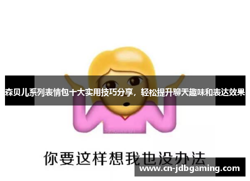 森贝儿系列表情包十大实用技巧分享，轻松提升聊天趣味和表达效果