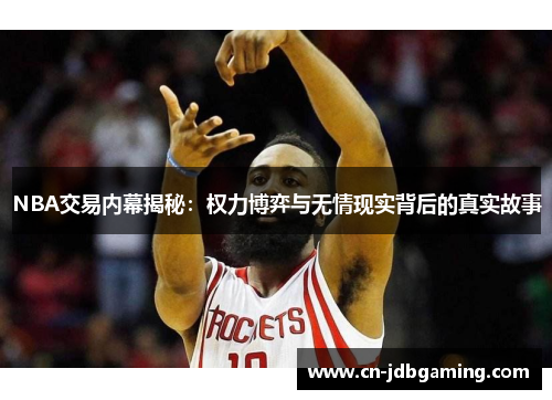 NBA交易内幕揭秘:权力博弈与无情现实背后的真实故事 NBA交易内幕揭秘:权力博弈与无情现实背后的真实故事