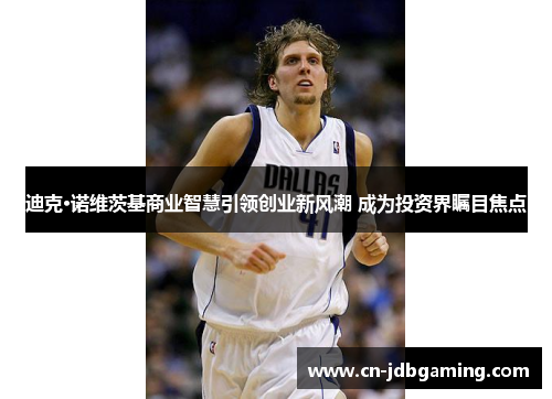 迪克·诺维茨基商业智慧引领创业新风潮 成为投资界瞩目焦点