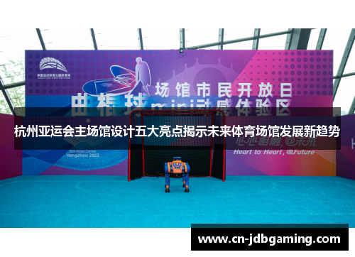 杭州亚运会主场馆设计五大亮点揭示未来体育场馆发展新趋势