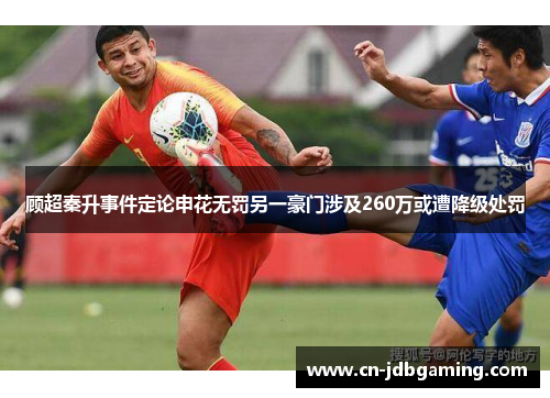 顾超秦升事件定论申花无罚另一豪门涉及260万或遭降级处罚