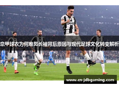 意甲球衣为何难觅长袖背后原因与现代足球文化转变解析