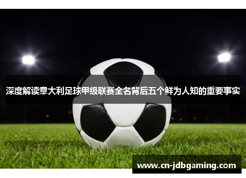 深度解读意大利足球甲级联赛全名背后五个鲜为人知的重要事实